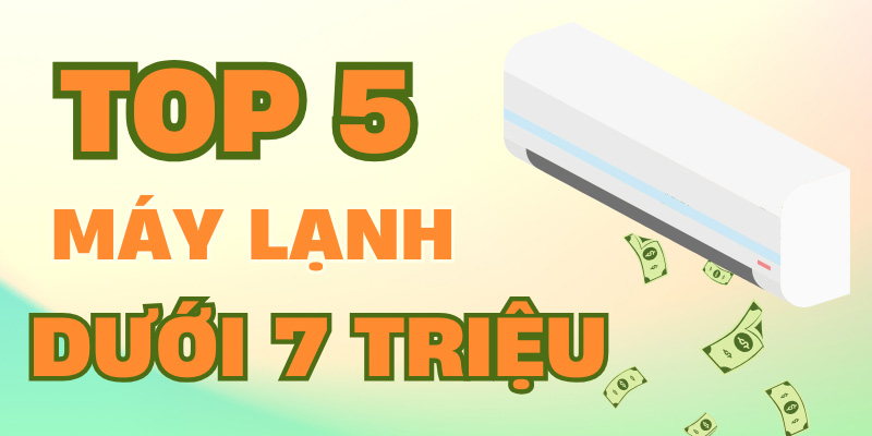Top 5 máy lạnh giá dưới 7 triệu bạn nên cân nhắc
